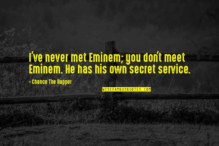 The Secret Service Quotes By Chance The Rapper: I've never met Eminem; you don't meet Eminem.
