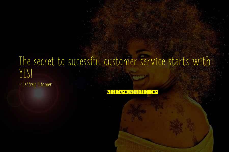 The Secret Service Quotes By Jeffrey Gitomer: The secret to sucessful customer service starts with