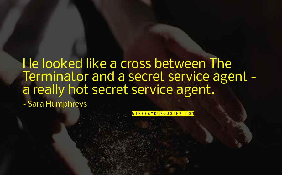 The Secret Service Quotes By Sara Humphreys: He looked like a cross between The Terminator