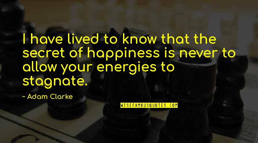 The Secret To Happiness Quotes By Adam Clarke: I have lived to know that the secret