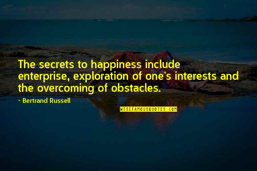 The Secret To Happiness Quotes By Bertrand Russell: The secrets to happiness include enterprise, exploration of
