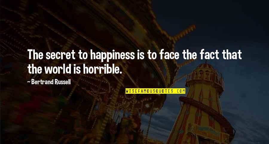 The Secret To Happiness Quotes By Bertrand Russell: The secret to happiness is to face the