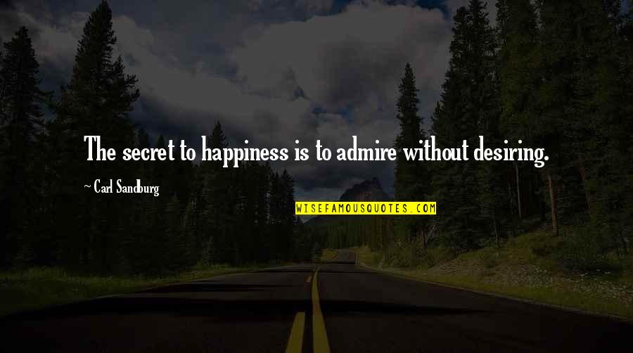 The Secret To Happiness Quotes By Carl Sandburg: The secret to happiness is to admire without