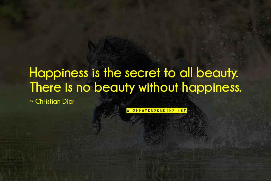 The Secret To Happiness Quotes By Christian Dior: Happiness is the secret to all beauty. There