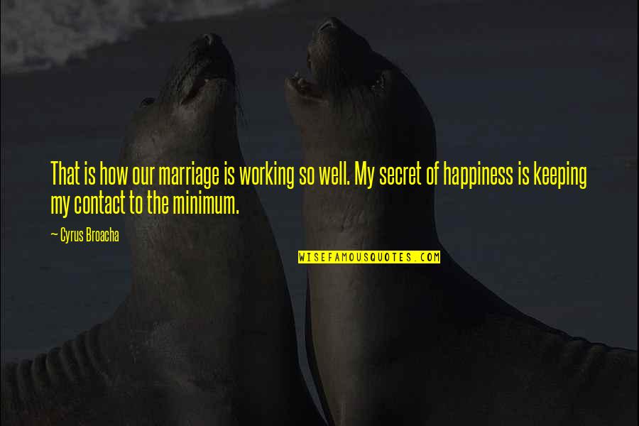 The Secret To Happiness Quotes By Cyrus Broacha: That is how our marriage is working so