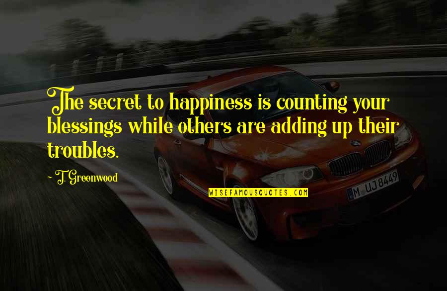 The Secret To Happiness Quotes By T. Greenwood: The secret to happiness is counting your blessings