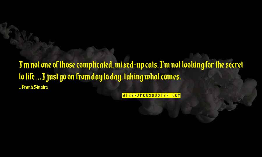 The Secret To Life Quotes By Frank Sinatra: I'm not one of those complicated, mixed-up cats.