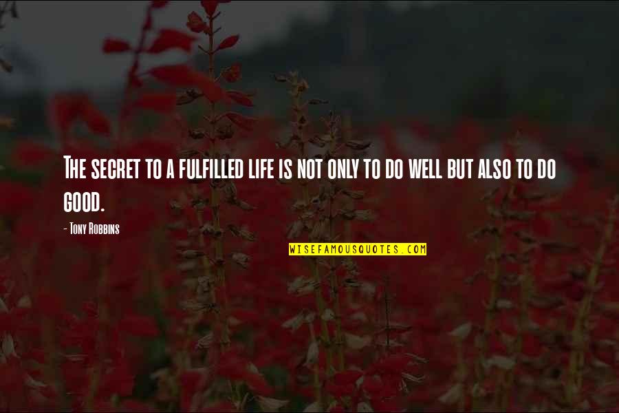 The Secret To Life Quotes By Tony Robbins: The secret to a fulfilled life is not