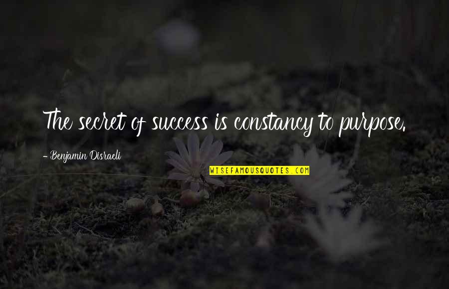 The Secret To Success Quotes By Benjamin Disraeli: The secret of success is constancy to purpose. The Secret To Success Quotes By Benjamin Disraeli: The secret of success is constancy to purpose.