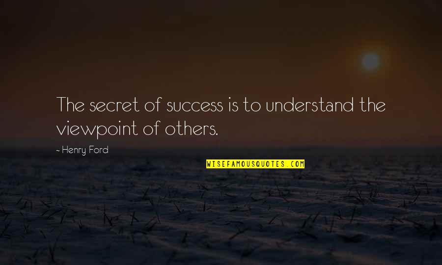 The Secret To Success Quotes By Henry Ford: The secret of success is to understand the