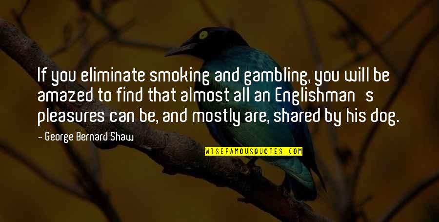 The Secret To The Universe Quotes By George Bernard Shaw: If you eliminate smoking and gambling, you will
