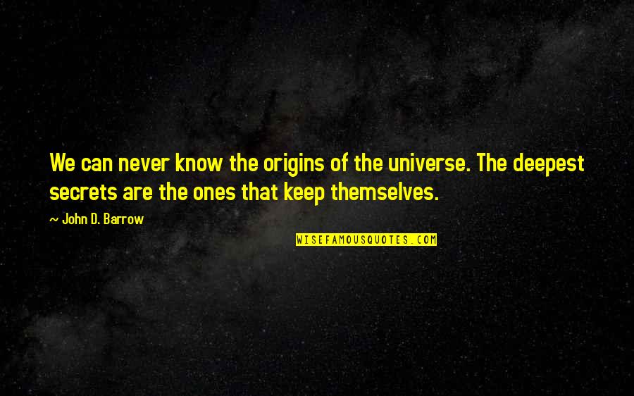 The Secret To The Universe Quotes By John D. Barrow: We can never know the origins of the