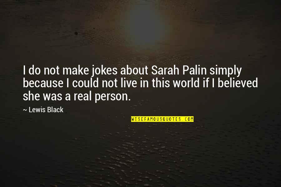 The Secret To The Universe Quotes By Lewis Black: I do not make jokes about Sarah Palin