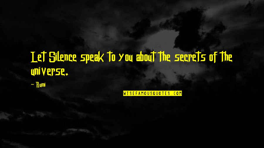 The Secret To The Universe Quotes By Rumi: Let Silence speak to you about the secrets