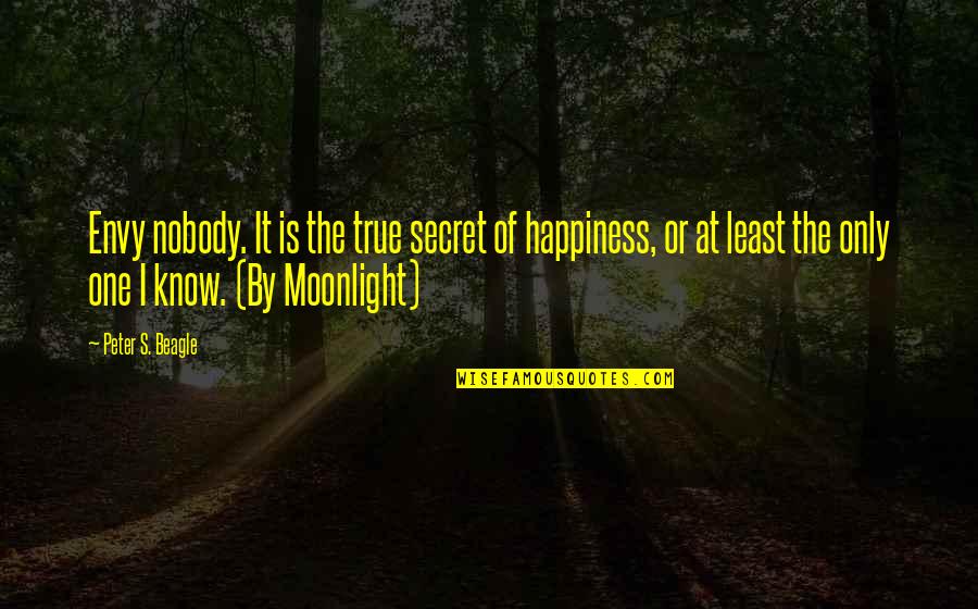 The Secret To True Happiness Quotes By Peter S. Beagle: Envy nobody. It is the true secret of