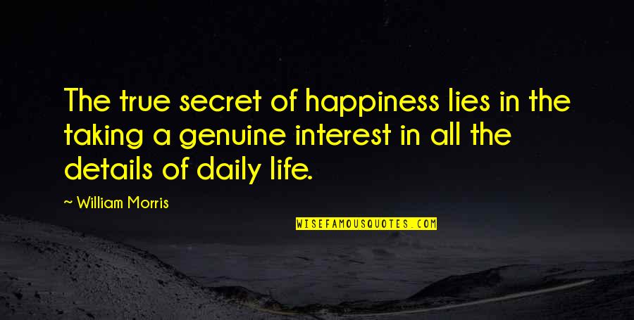 The Secret To True Happiness Quotes By William Morris: The true secret of happiness lies in the