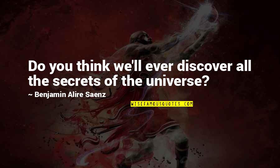 The Secrets Of The Universe Quotes By Benjamin Alire Saenz: Do you think we'll ever discover all the