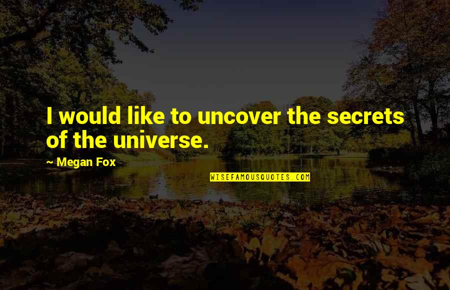 The Secrets Of The Universe Quotes By Megan Fox: I would like to uncover the secrets of