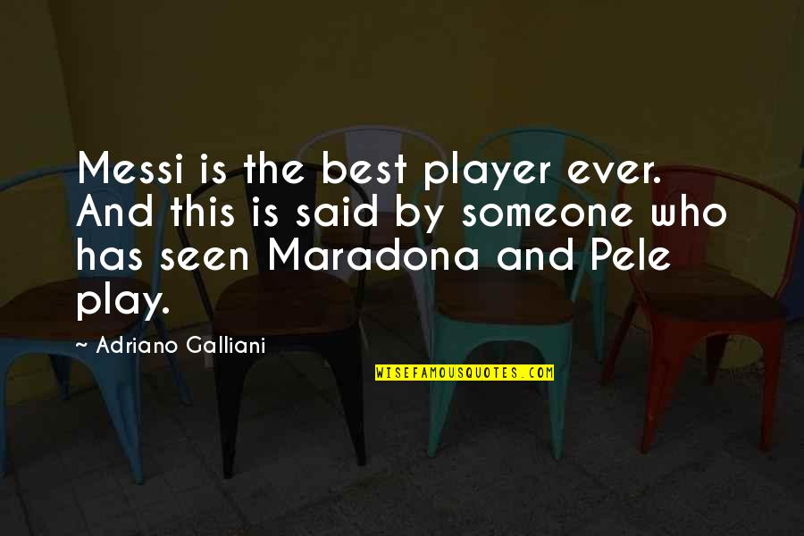 The Seen Quotes By Adriano Galliani: Messi is the best player ever. And this