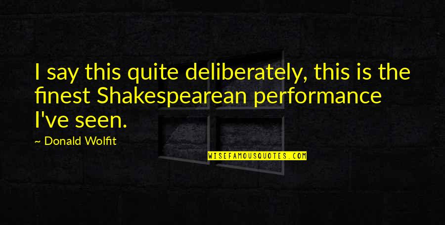 The Seen Quotes By Donald Wolfit: I say this quite deliberately, this is the