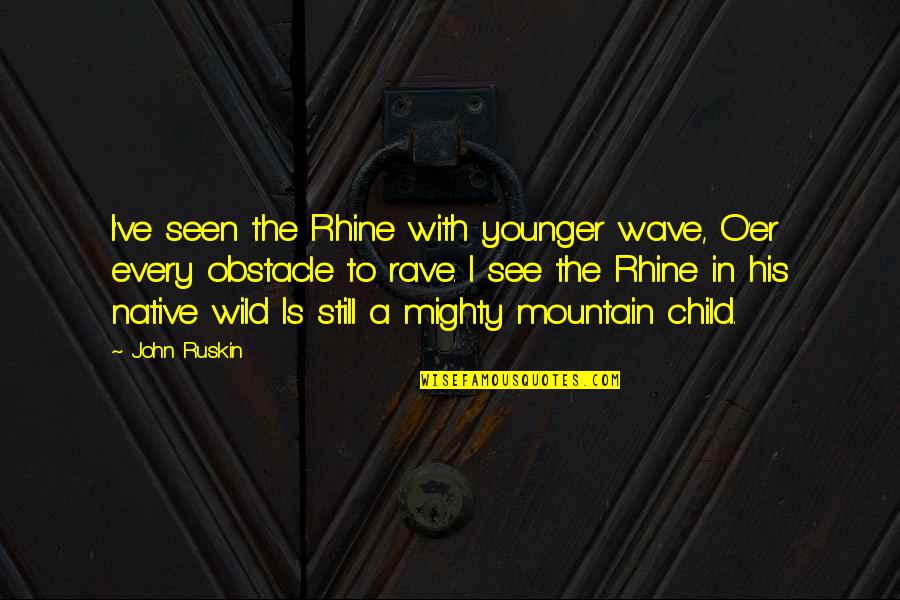 The Seen Quotes By John Ruskin: I've seen the Rhine with younger wave, O'er
