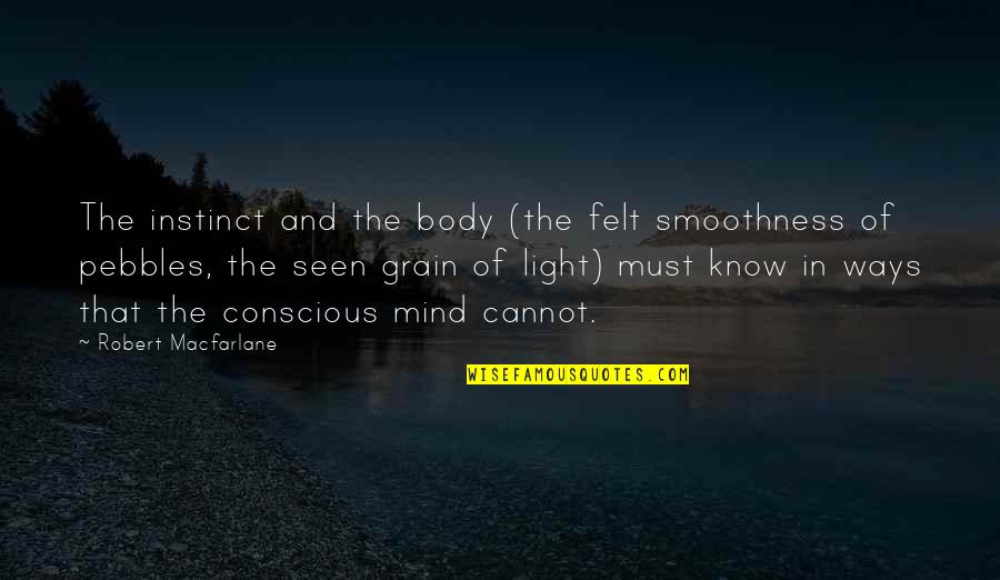 The Seen Quotes By Robert Macfarlane: The instinct and the body (the felt smoothness