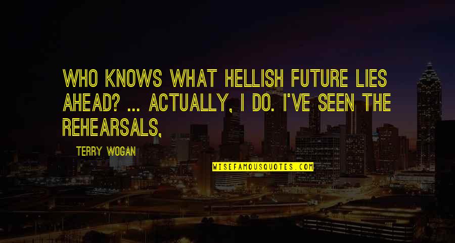 The Seen Quotes By Terry Wogan: Who knows what hellish future lies ahead? ...