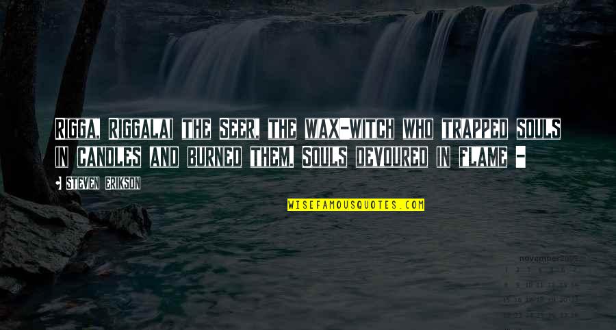 The Seer Quotes By Steven Erikson: Rigga, Riggalai the Seer, the wax-witch who trapped The Seer Quotes By Steven Erikson: Rigga, Riggalai the Seer, the wax-witch who trapped