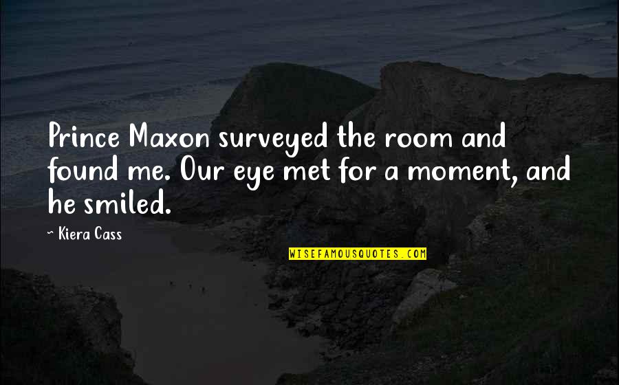 The Selection Prince Maxon Quotes By Kiera Cass: Prince Maxon surveyed the room and found me.