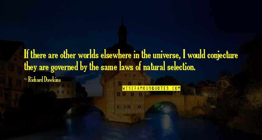 The Selection Quotes By Richard Dawkins: If there are other worlds elsewhere in the