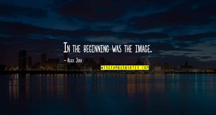 The Selection Series Book Quotes By Asger Jorn: In the beginning was the image.
