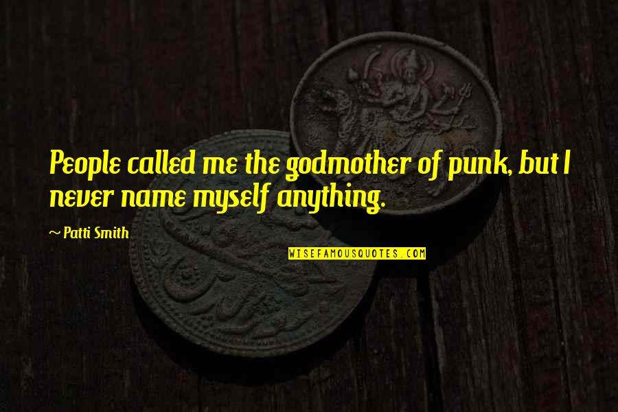 The Selection Series Book Quotes By Patti Smith: People called me the godmother of punk, but