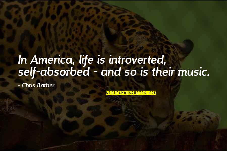 The Self Absorbed Quotes By Chris Barber: In America, life is introverted, self-absorbed - and