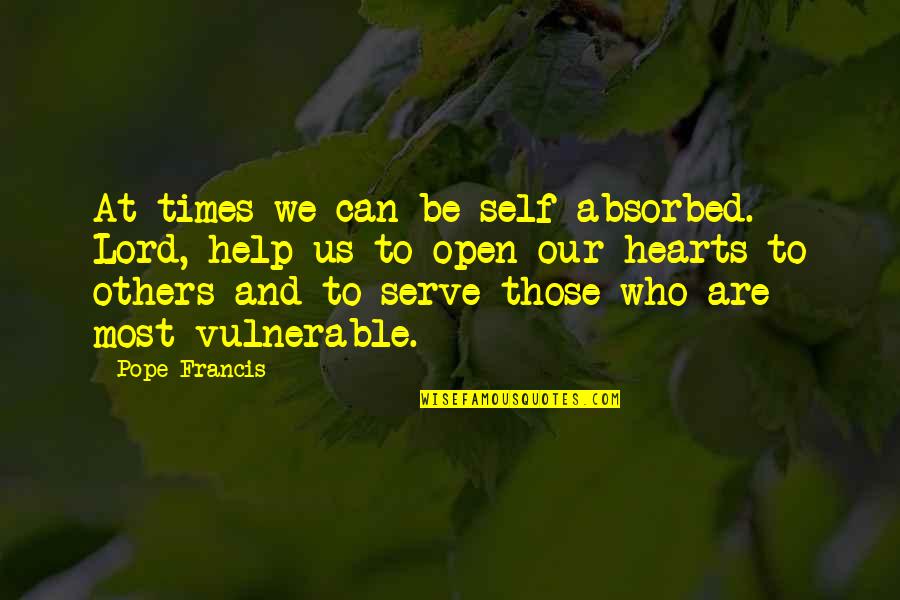 The Self Absorbed Quotes By Pope Francis: At times we can be self-absorbed. Lord, help