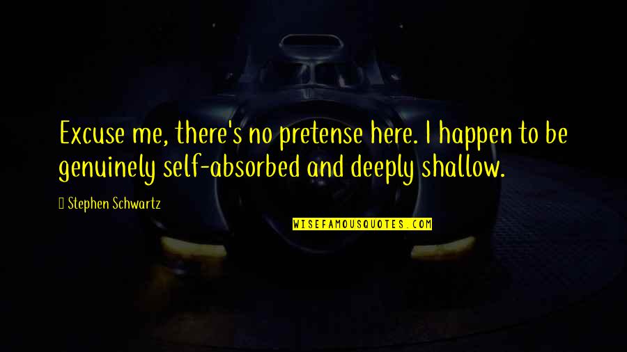 The Self Absorbed Quotes By Stephen Schwartz: Excuse me, there's no pretense here. I happen