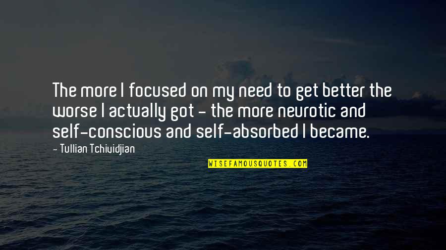 The Self Absorbed Quotes By Tullian Tchividjian: The more I focused on my need to