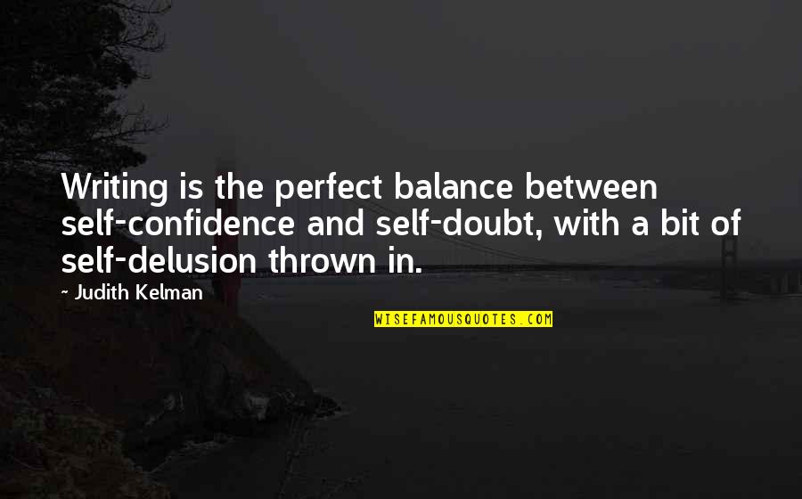 The Self Confidence Quotes By Judith Kelman: Writing is the perfect balance between self-confidence and