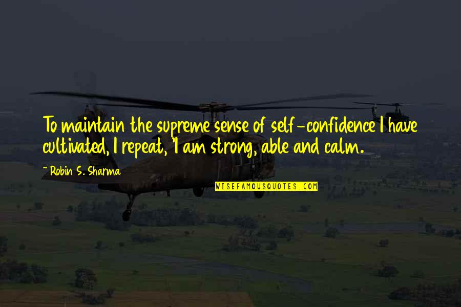 The Self Confidence Quotes By Robin S. Sharma: To maintain the supreme sense of self-confidence I