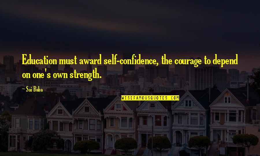 The Self Confidence Quotes By Sai Baba: Education must award self-confidence, the courage to depend