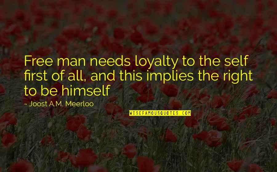 The Self Psychology Quotes By Joost A.M. Meerloo: Free man needs loyalty to the self first