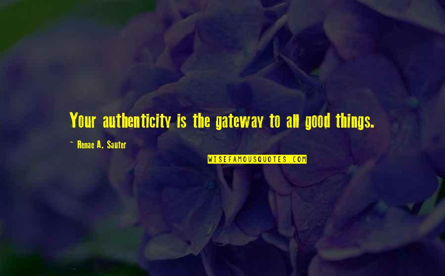 The Self Psychology Quotes By Renae A. Sauter: Your authenticity is the gateway to all good