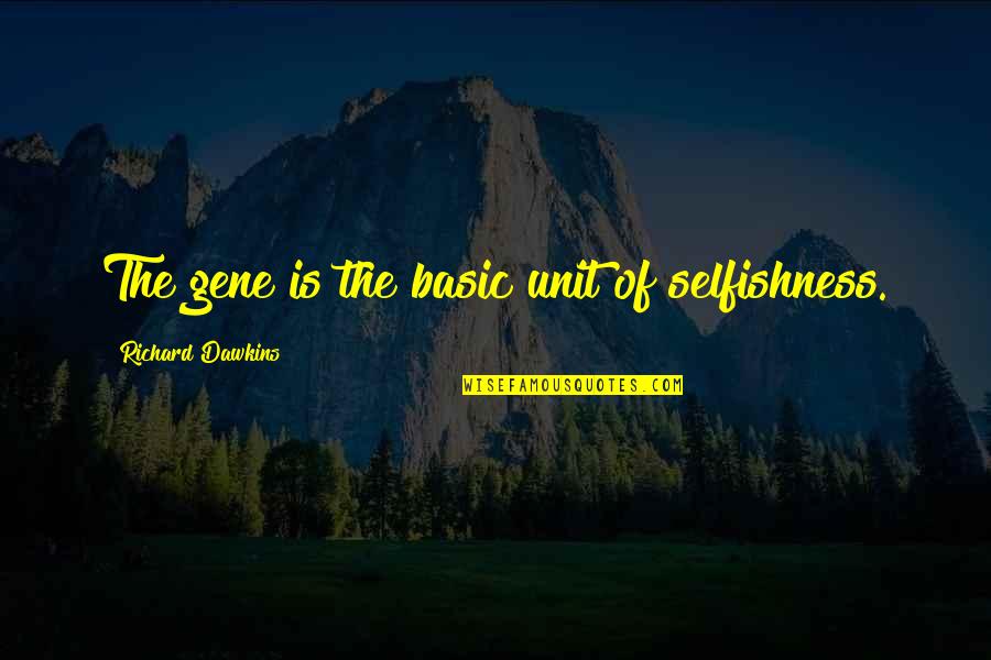 The Selfish Gene Best Quotes By Richard Dawkins: The gene is the basic unit of selfishness.