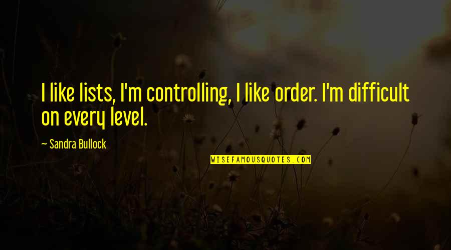 The Selfish Gene Best Quotes By Sandra Bullock: I like lists, I'm controlling, I like order.