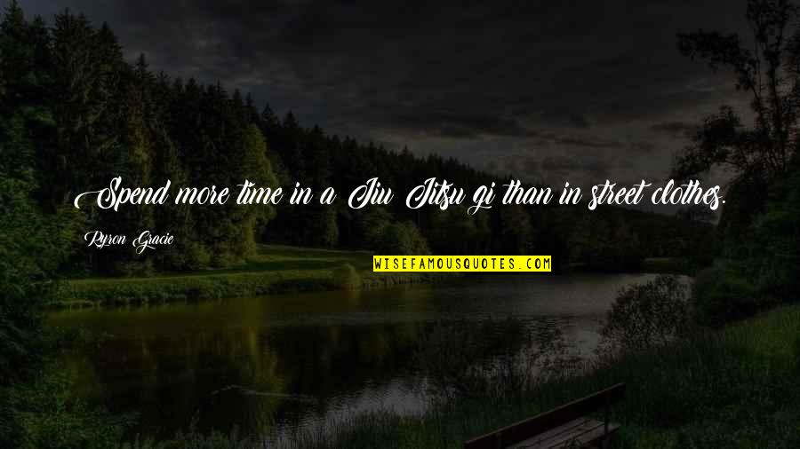 The Selfish Giant Story Quotes By Ryron Gracie: Spend more time in a Jiu Jitsu gi The Selfish Giant Story Quotes By Ryron Gracie: Spend more time in a Jiu Jitsu gi