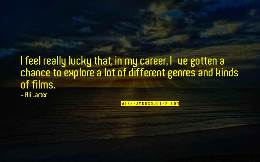 The Selfish Nature Of Man Quotes By Ali Larter: I feel really lucky that, in my career, The Selfish Nature Of Man Quotes By Ali Larter: I feel really lucky that, in my career,