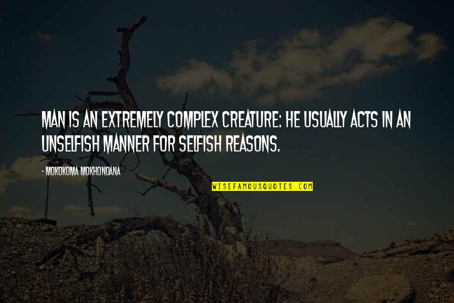 The Selfish Nature Of Man Quotes By Mokokoma Mokhonoana: Man is an extremely complex creature: he usually The Selfish Nature Of Man Quotes By Mokokoma Mokhonoana: Man is an extremely complex creature: he usually