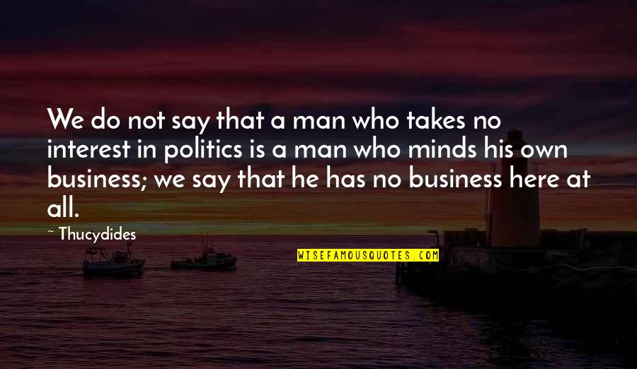 The Selfish Nature Of Man Quotes By Thucydides: We do not say that a man who