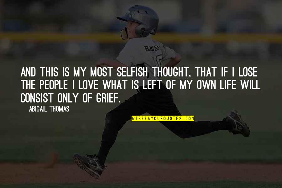 The Selfish Quotes By Abigail Thomas: And this is my most selfish thought, that The Selfish Quotes By Abigail Thomas: And this is my most selfish thought, that
