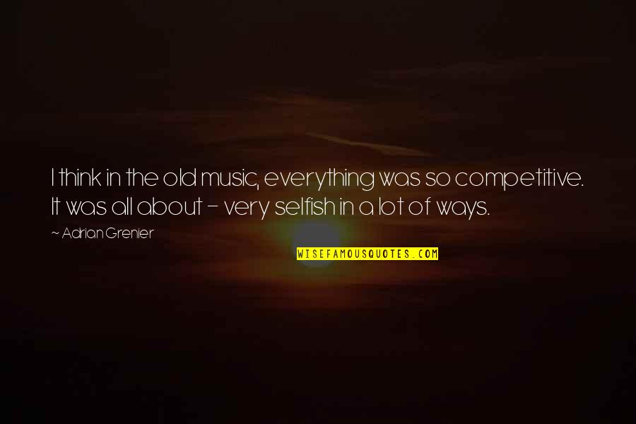 The Selfish Quotes By Adrian Grenier: I think in the old music, everything was The Selfish Quotes By Adrian Grenier: I think in the old music, everything was