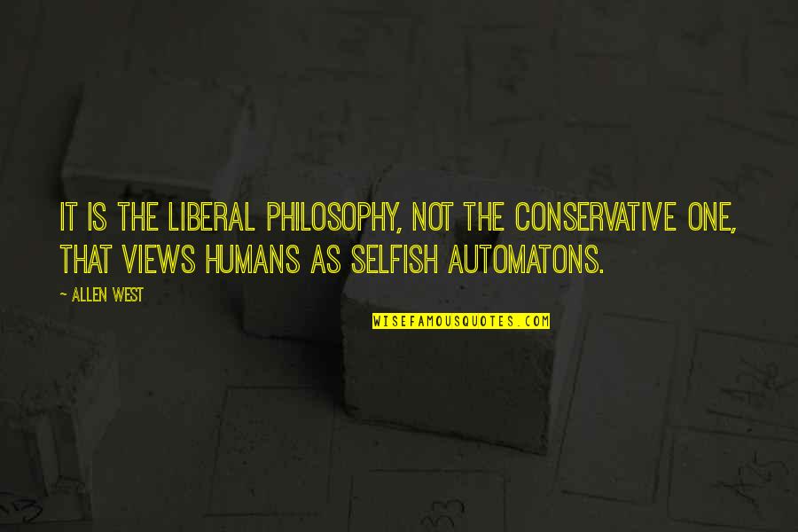 The Selfish Quotes By Allen West: It is the liberal philosophy, not the conservative The Selfish Quotes By Allen West: It is the liberal philosophy, not the conservative